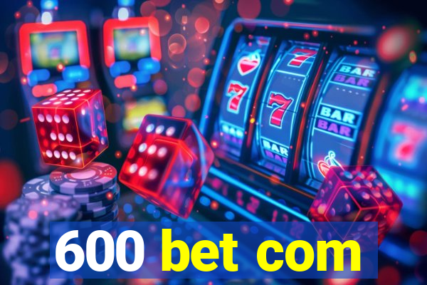 600 bet com